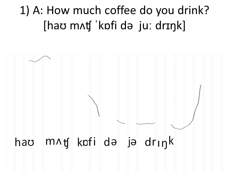 1) A: How much coffee do you drink? [haʊ mʌʧ ˈkɒfi də  juː